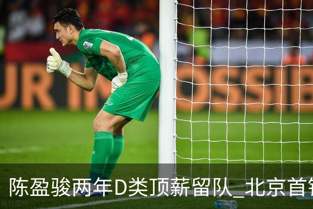 陈盈骏两年D类顶薪留队 北京首钢完成续约