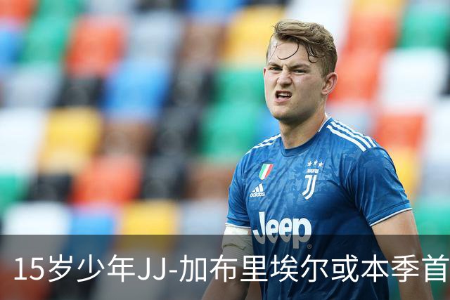 15岁少年JJ-加布里埃尔或本季首次亮相，冲击队史最年轻纪录
