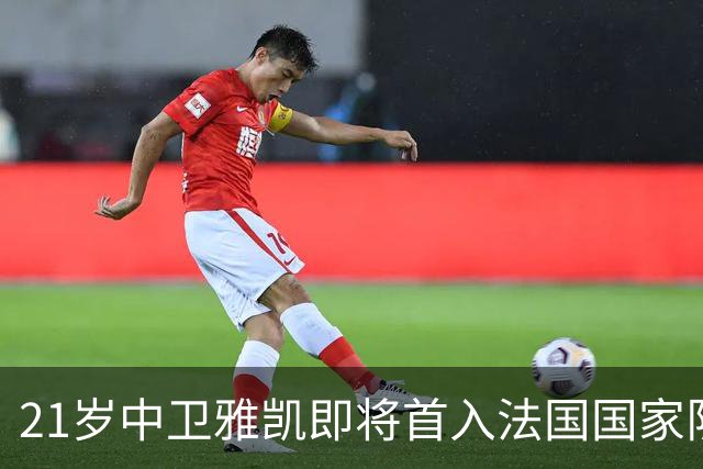 21岁中卫雅凯即将首入法国国家队