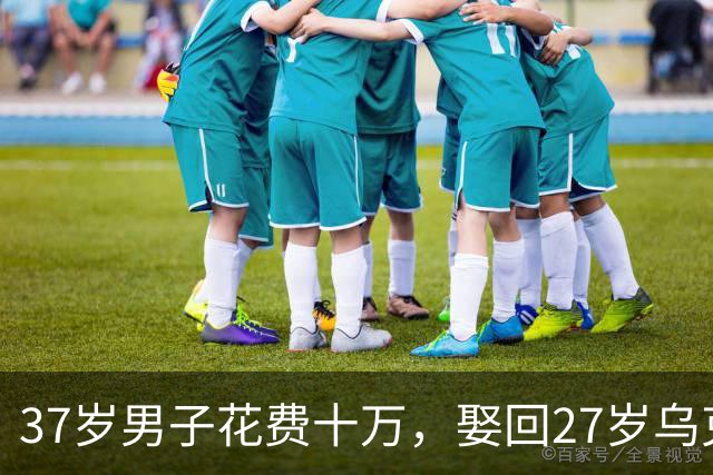 37岁男子花费十万，娶回27岁乌克兰单亲妈妈
