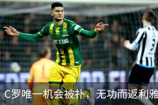C罗唯一机会被扑，无功而返利雅得失利