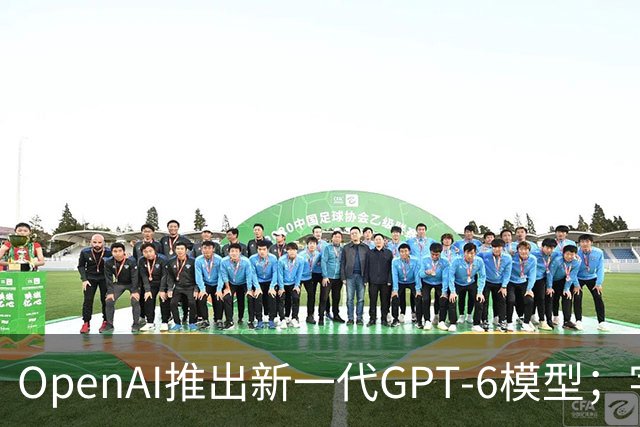OpenAI推出新一代GPT-6模型；字节跳动缩编对话团队；千问发布全新AI手机解决方案