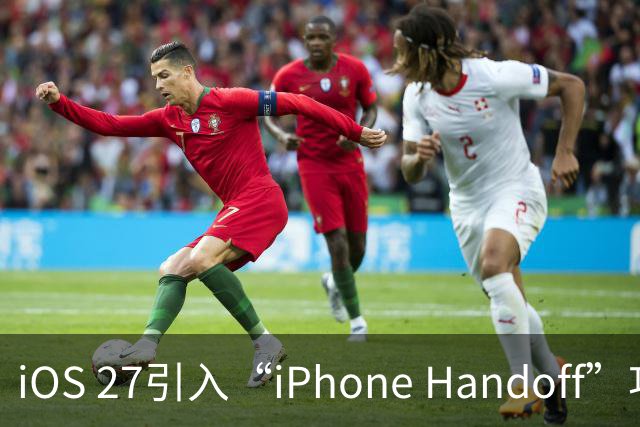 iOS 27引入“iPhone Handoff”功能：两台iPhone共享同一号码